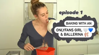 baking with an ONLYFANS girl/ BALLERINA???? - EPISODE 1